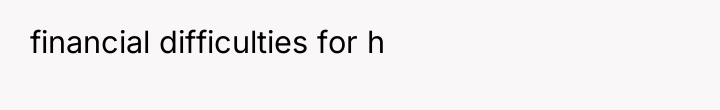 financial difficulties for h