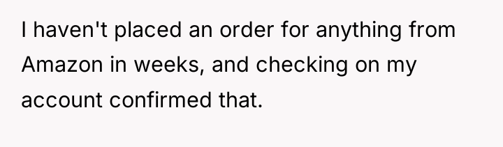 I haven't placed an order for anything from Amazon in...