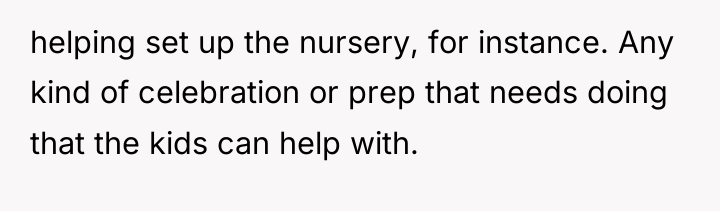 helping set up the nursery, for instance. Any kind of...