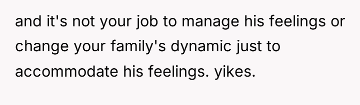 and it's not your job to manage his feelings or...