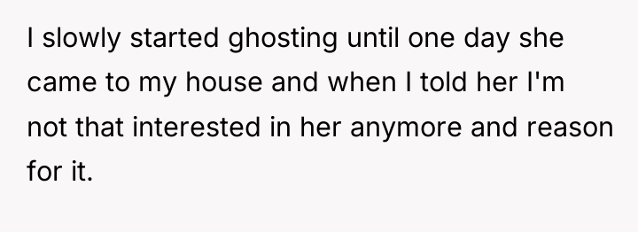 I slowly started ghosting until one day she came to...