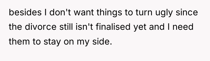 besides I don't want things to turn ugly since the...
