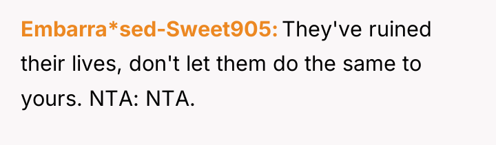 Embarra*sed-Sweet905 They've ruined their lives, don't let them do the...
