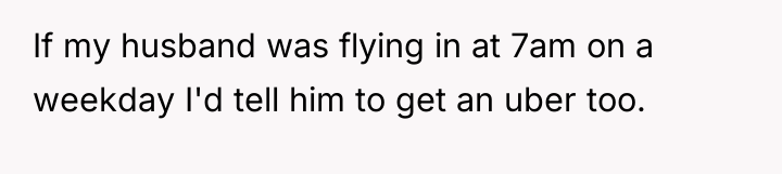 If my husband was flying in at 7am on a...