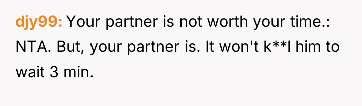 djy99 Your partner is not worth your time.: NTA. But,...