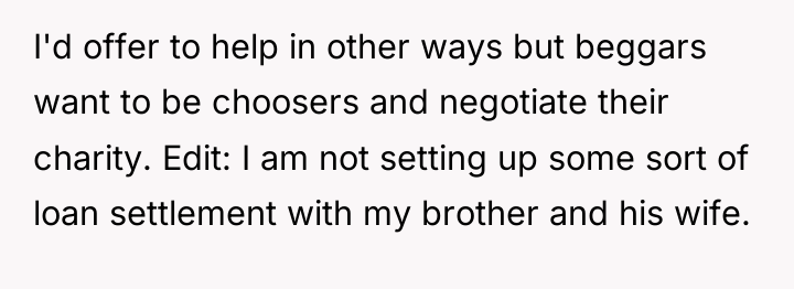 I'd offer to help in other ways but beggars want...