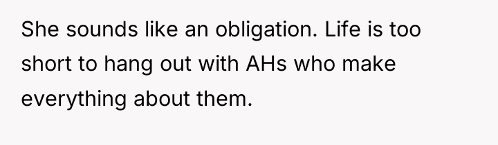 She sounds like an obligation. Life is too short to...