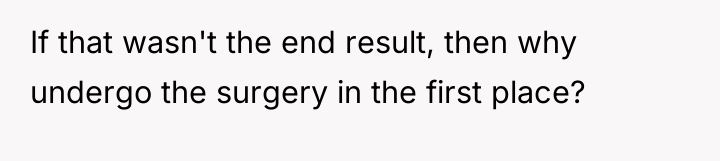 If that wasn't the end result, then why undergo the...