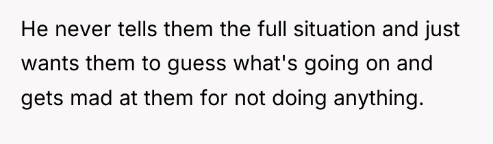 He never tells them the full situation and just wants...