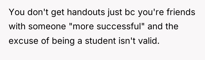 You don't get handouts just bc you're friends with someone...