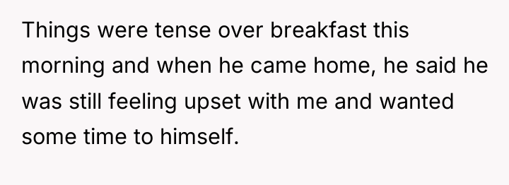 Things were tense over breakfast this morning and when he...