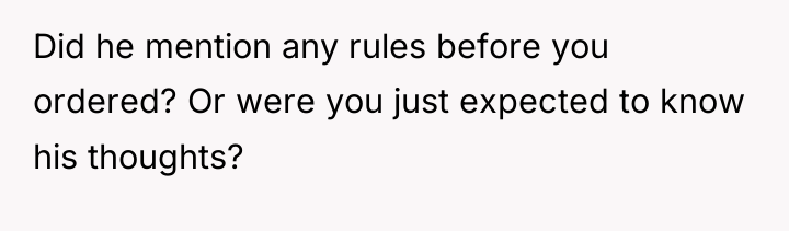 Did he mention any rules before you ordered? Or were...