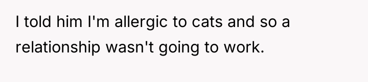 I told him I'm allergic to cats and so a...