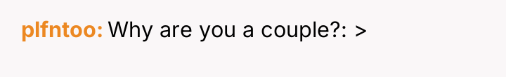 plfntoo Why are you a couple?: >