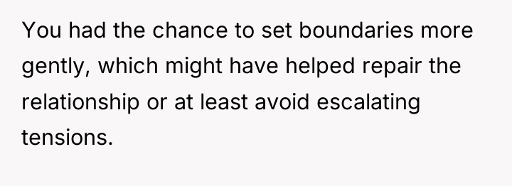 You had the chance to set boundaries more gently, which...