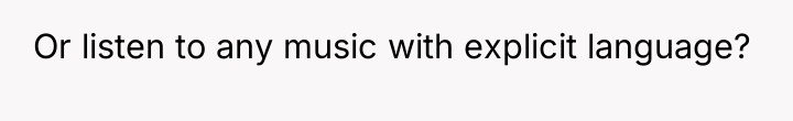 Or listen to any music with explicit language?