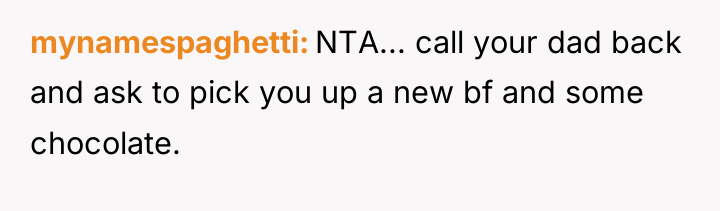 mynamespaghetti NTA... call your dad back and ask to pick...