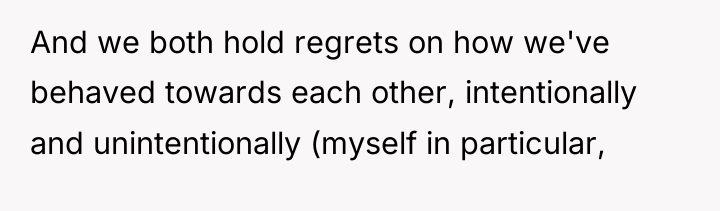 And we both hold regrets on how we've behaved towards...