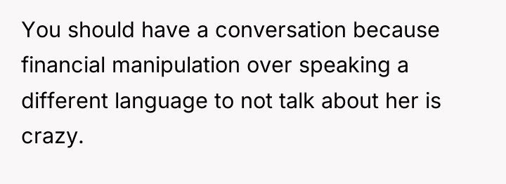 You should have a conversation because financial manipulation over speaking...
