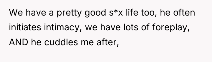 We have a pretty good s*x life too, he often...