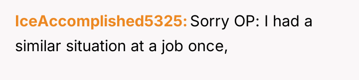 IceAccomplished5325 Sorry OP: I had a similar situation at a...