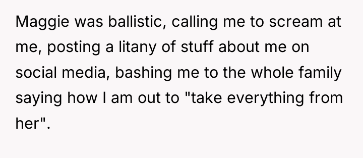 Maggie was ballistic, calling me to scream at me, posting...