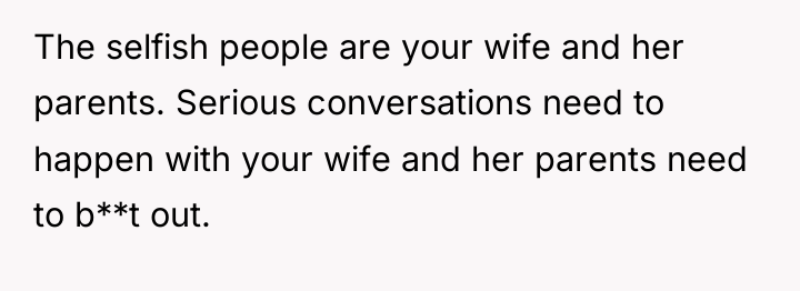 The selfish people are your wife and her parents. Serious...
