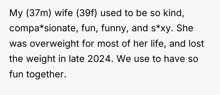 My (37m) wife (39f) used to be so kind, compa*sionate,...