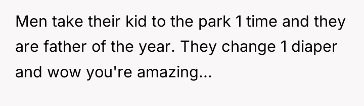 Men take their kid to the park 1 time and...