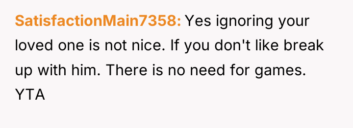 SatisfactionMain7358 Yes ignoring your loved one is not nice. If...