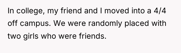 In college, my friend and I moved into a 4/4...