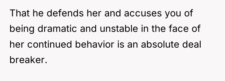 That he defends her and accuses you of being dramatic...