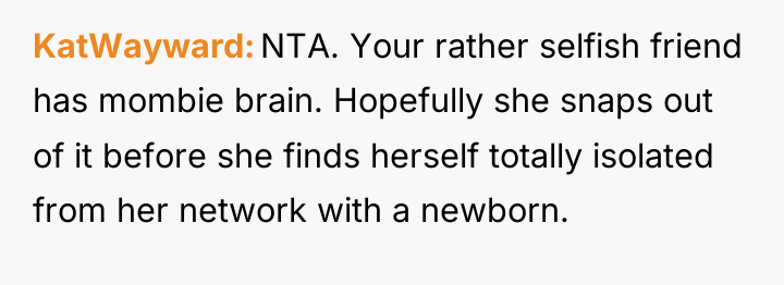 KatWayward NTA. Your rather selfish friend has mombie brain. Hopefully...