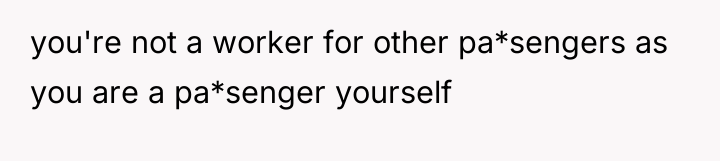 you're not a worker for other pa*sengers as you are...