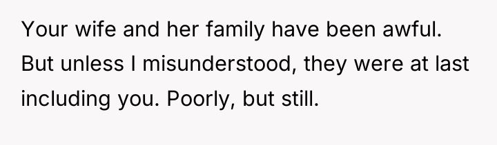 Your wife and her family have been awful. But unless...