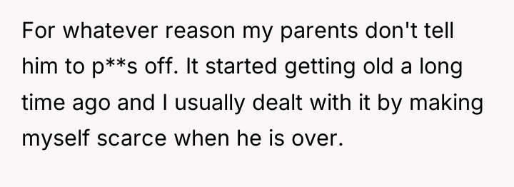 For whatever reason my parents don't tell him to p**s...