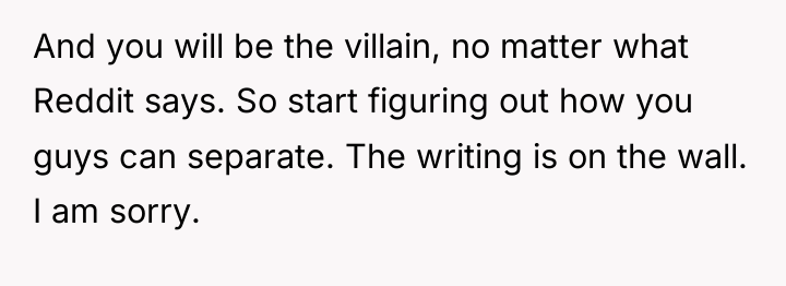 And you will be the villain, no matter what Reddit...