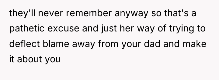 they'll never remember anyway so that's a pathetic excuse and...