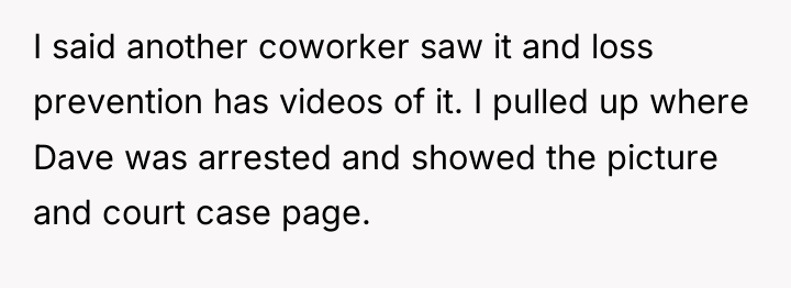 I said another coworker saw it and loss prevention has...