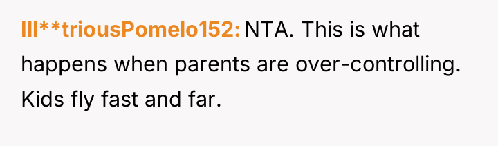 Ill**triousPomelo152 NTA. This is what happens when parents are over-controlling....