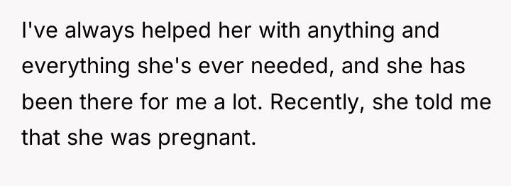 I've always helped her with anything and everything she's ever...
