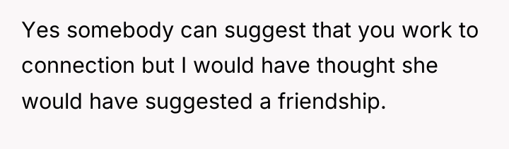 Yes somebody can suggest that you work to connection but...