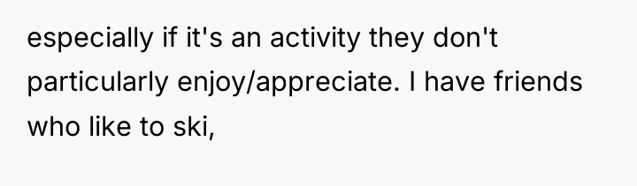 especially if it's an activity they don't particularly enjoy/appreciate. I...