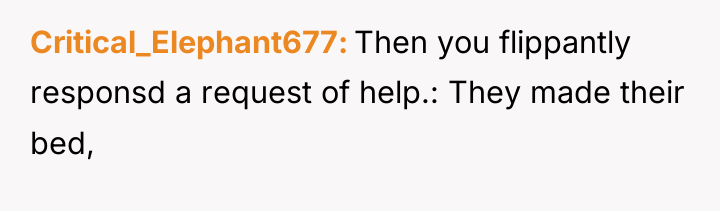 Critical_Elephant677 Then you flippantly responsd a request of help.: They...