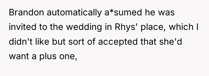 Brandon automatically a*sumed he was invited to the wedding in...