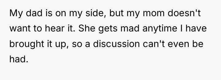 My dad is on my side, but my mom doesn't...