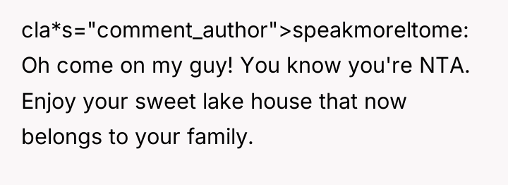cla*s="comment_author">speakmoreltome: Oh come on my guy! You know you're NTA....