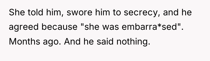 She told him, swore him to secrecy, and he agreed...
