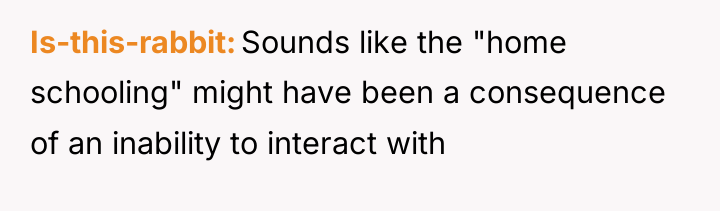 Is-this-rabbit Sounds like the "home schooling" might have been a...