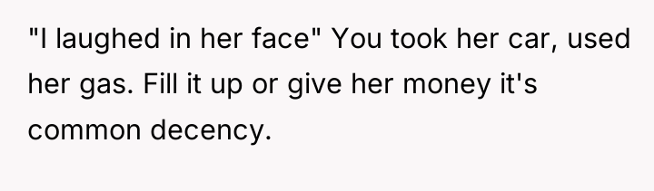 "I laughed in her face" You took her car, used...